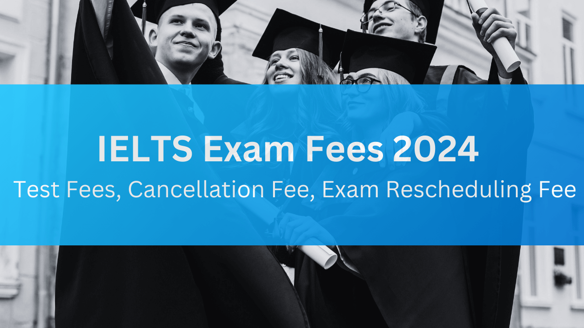 IELTS Exam Fees 2024 - Test Fees, Exam Rescheduling Fee