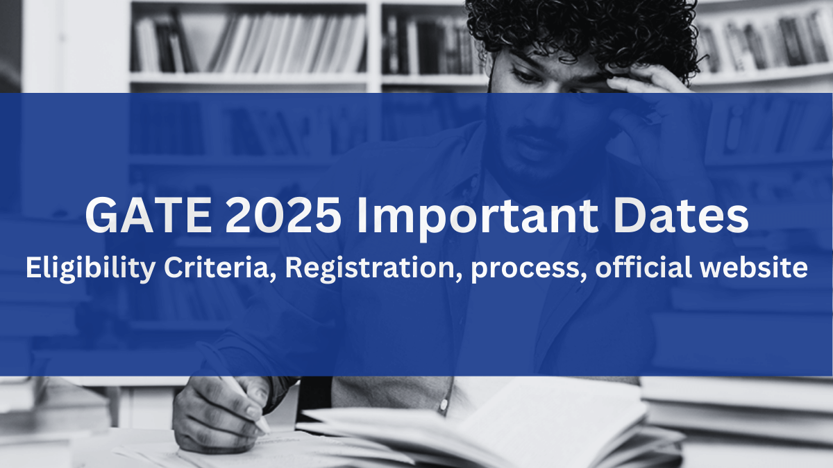 GATE 2025 Important Dates Eligibility Criteria, Registration