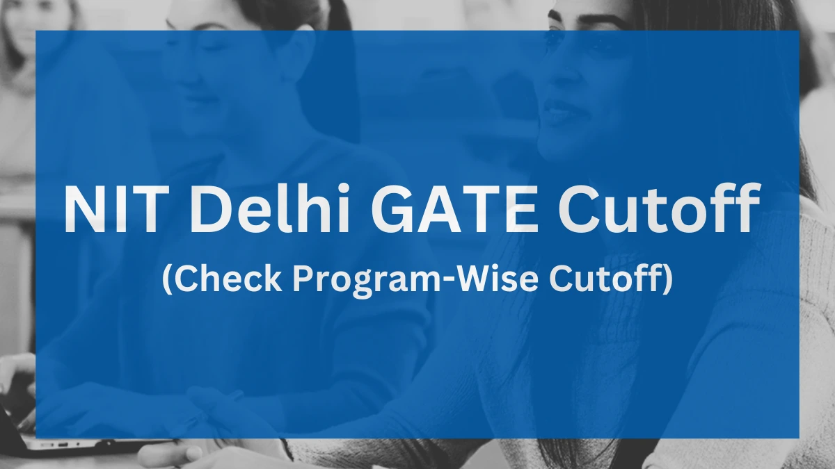 NIT Delhi GATE Cutoff 2024: Check Program-Wise Cutoff